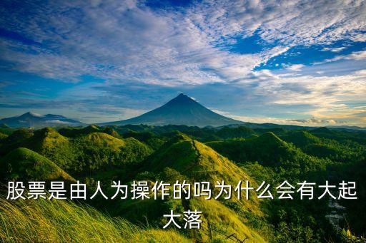 股票是由人为操作的吗为什么会有大起大落